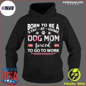 Images Born To BeStay At Home Dog Mom Forced To Go To Work Tee Shirt 